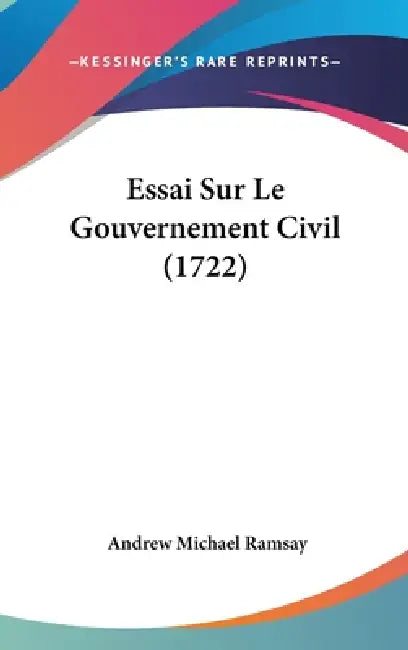 Essai Sur Le Gouvernement Civil (1722) by Andrew Michael Ramsay