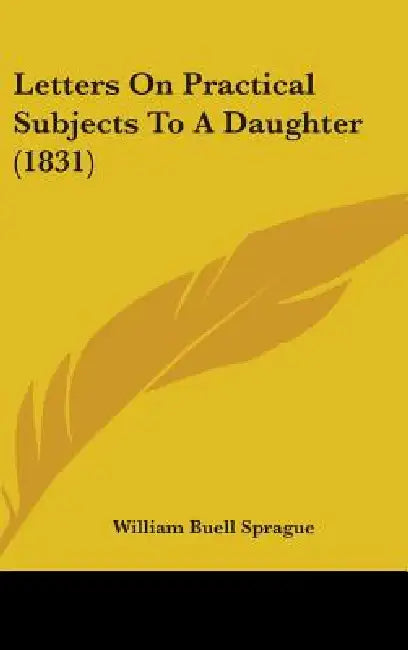 Letters On Practical Subjects To A Daughter (1831) by William Buell Sprague