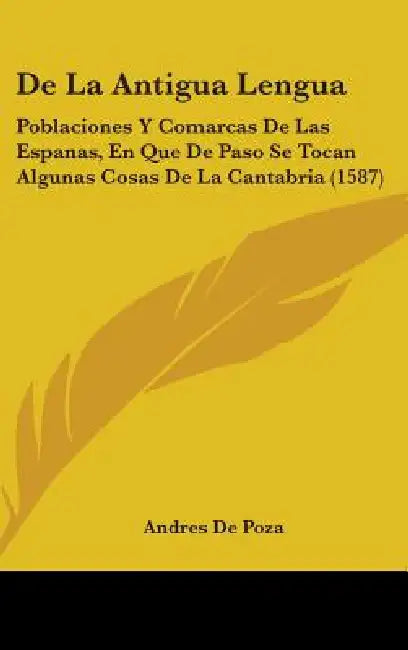 De La Antigua Lengua: Poblaciones Y Comarcas De Las Espanas, En Que De Paso Se Tocan Algunas Cosas De La Cantabria (1587) by Andres De Poza