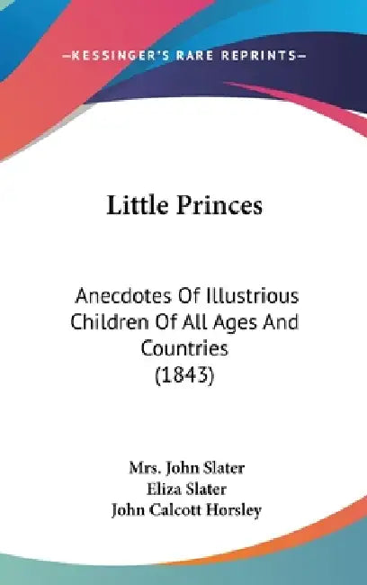 Little Princes: Anecdotes Of Illustrious Children Of All Ages And Countries (1843) by John Slater, Eliza Slater, John Calcott Horsley