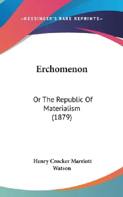 Erchomenon: Or The Republic Of Materialism (1879) by Henry Crocker Marriott Watson