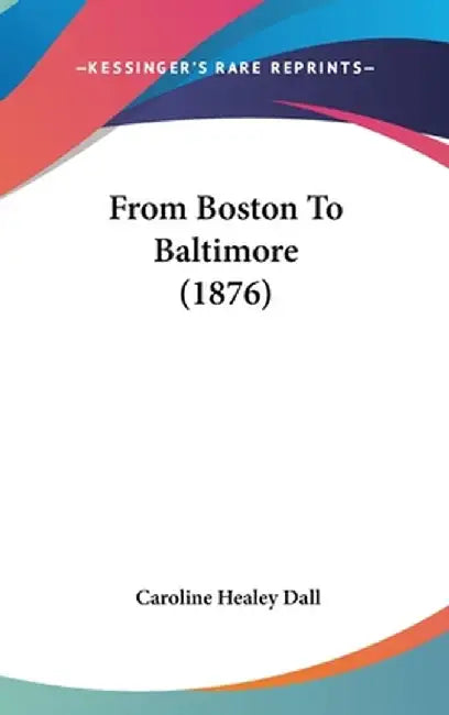 From Boston To Baltimore (1876) by Caroline Healey Dall