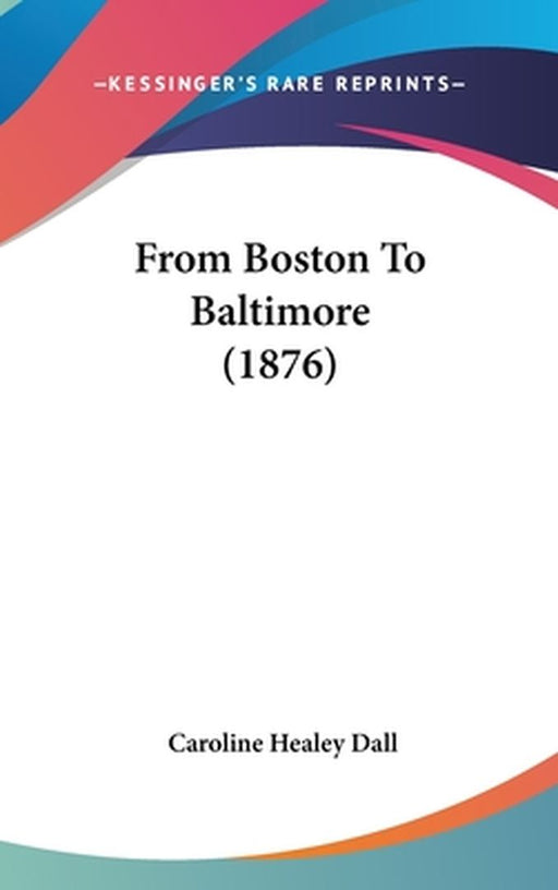 From Boston To Baltimore (1876) by Caroline Healey Dall
