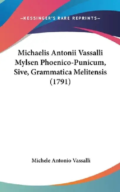 Michaelis Antonii Vassalli Mylsen Phoenico-Punicum, Sive, Grammatica Melitensis (1791) by Michele Antonio Vassalli