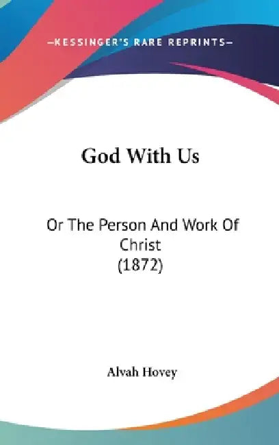 God With Us: Or The Person And Work Of Christ (1872) by Alvah Hovey