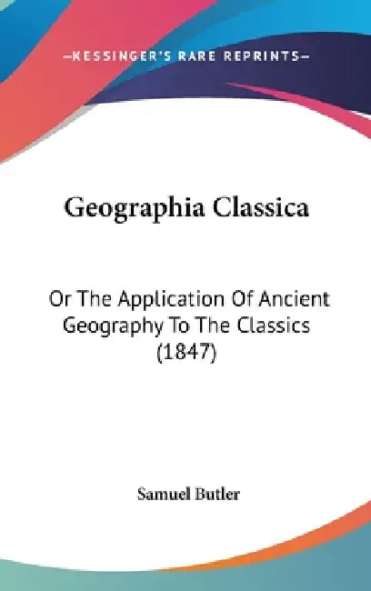 Geographia Classica: Or The Application Of Ancient Geography To The Classics (1847) by Samuel Butler