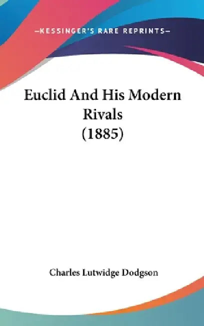 Euclid And His Modern Rivals (1885) by Charles Lutwidge Dodgson