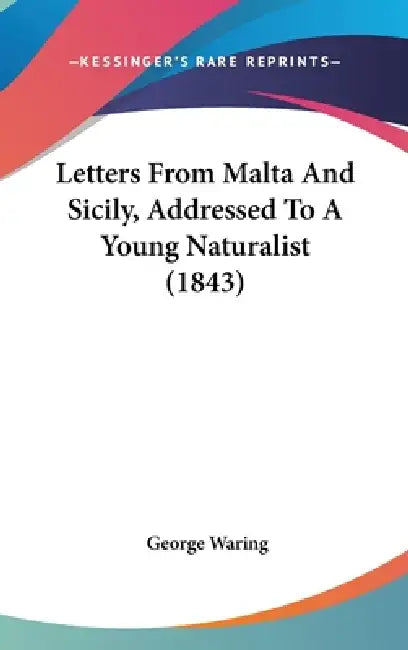 Letters From Malta And Sicily, Addressed To A Young Naturalist (1843) by George Waring