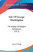 Life Of George Washington: The Father Of Modern Democracy (1915) by James O'Boyle
