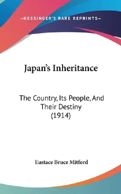 Japan's Inheritance: The Country, Its People, And Their Destiny (1914) by Eustace Bruce Mitford