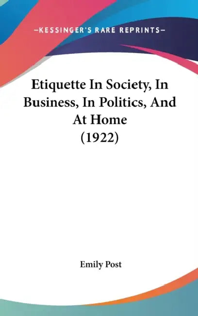 Etiquette In Society, In Business, In Politics, And At Home (1922) by Emily Post