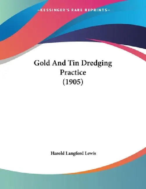 Gold And Tin Dredging Practice (1905) by Harold Langford Lewis