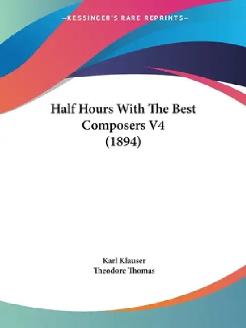 Half Hours With The Best Composers V4 (1894) by Karl Klauser, Theodore Thomas
