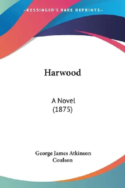 Harwood: A Novel (1875) by George James Atkinson Coulson