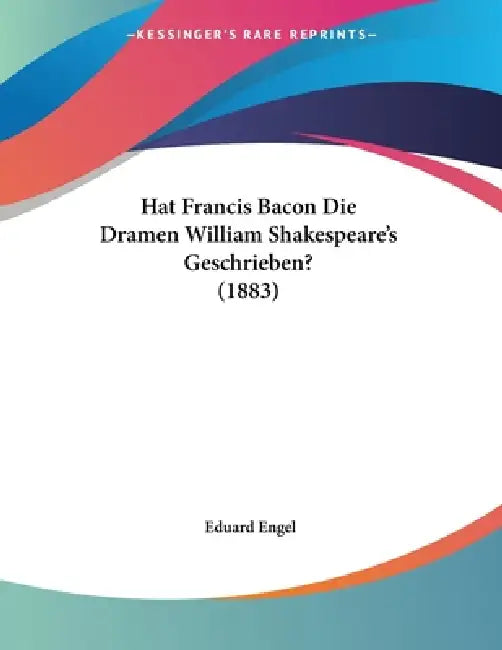 Hat Francis Bacon Die Dramen William Shakespeare's Geschrieben? (1883) by Eduard Engel