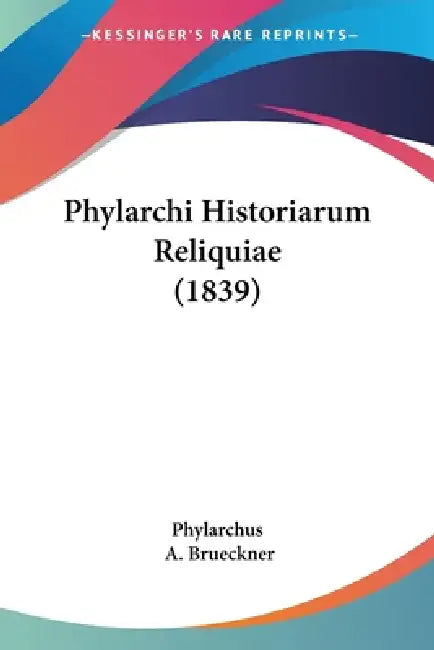 Phylarchi Historiarum Reliquiae (1839) by Phylarchus, A. Brueckner