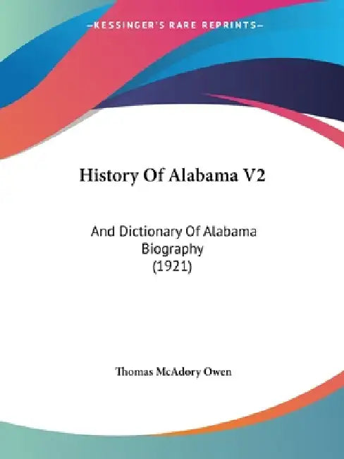 History Of Alabama V2: And Dictionary Of Alabama Biography (1921) by Thomas McAdory Owen