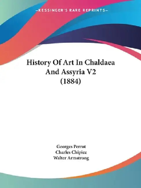 History Of Art In Chaldaea And Assyria V2 (1884) by Georges Perrot, Charles Chipiez, Walter Armstrong