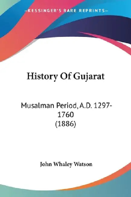 History Of Gujarat: Musalman Period, A.D. 1297-1760 (1886) by John Whaley Watson