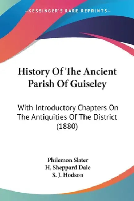 History Of The Ancient Parish Of Guiseley: With Introductory Chapters On The Antiquities Of The District (1880) by Philemon Slater, H. Sheppard Dale, S. J. Hodson