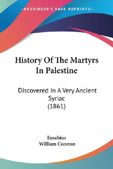 History Of The Martyrs In Palestine: Discovered In A Very Ancient Syriac (1861) by Eusebius, William Cureton