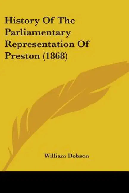 History Of The Parliamentary Representation Of Preston (1868) by William Dobson