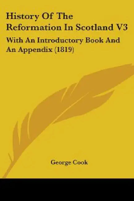 History Of The Reformation In Scotland V3: With An Introductory Book And An Appendix (1819) by George Cook