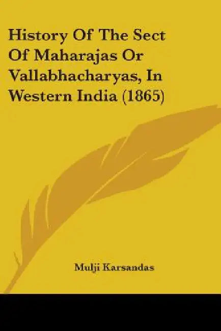 History Of The Sect Of Maharajas Or Vallabhacharyas, In Western India (1865) by Mulji Karsandas