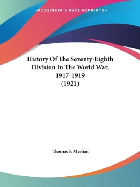 History Of The Seventy-Eighth Division In The World War, 1917-1919 (1921) by Thomas F. Meehan
