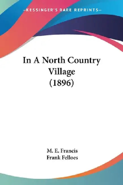 In A North Country Village (1896) by M. E. Francis, Frank Felloes