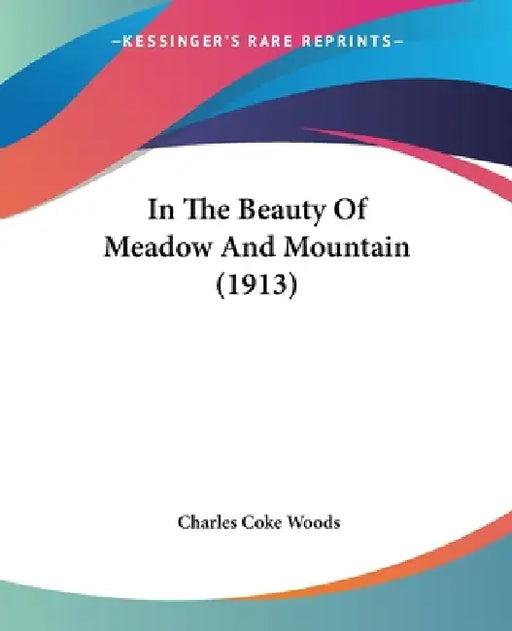 In The Beauty Of Meadow And Mountain (1913) by Charles Coke Woods