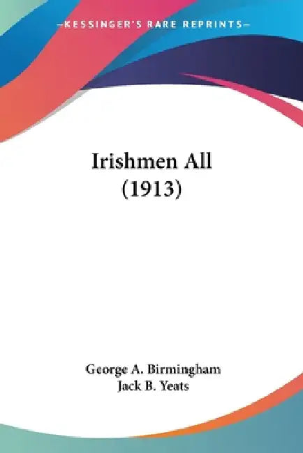 Irishmen All (1913) by George A. Birmingham, Jack B. Yeats