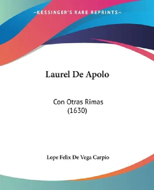 Laurel De Apolo: Con Otras Rimas (1630) by Lope Felix De Vega Carpio