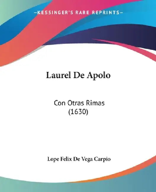 Laurel De Apolo: Con Otras Rimas (1630) by Lope Felix De Vega Carpio