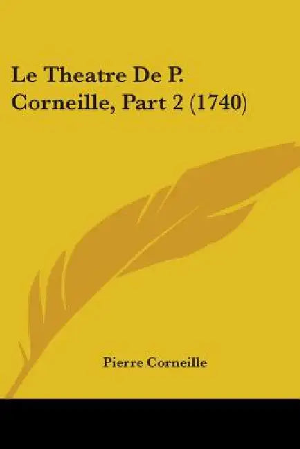 Le Theatre De P. Corneille, Part 2 (1740) by Pierre Corneille