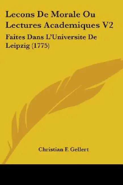 Lecons De Morale Ou Lectures Academiques V2: Faites Dans L'Universite De Leipzig (1775) by Christian F. Gellert