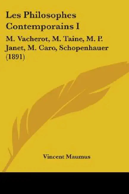 Les Philosophes Contemporains I: M. Vacherot, M. Taine, M. P. Janet, M. Caro, Schopenhauer (1891) by Vincent Maumus