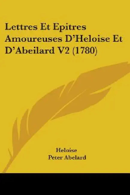 Lettres Et Epitres Amoureuses D'Heloise Et D'Abeilard V2 (1780) by Heloise, Peter Abelard