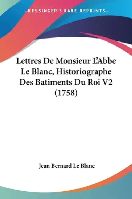 Lettres De Monsieur L'Abbe Le Blanc, Historiographe Des Batiments Du Roi V2 (1758) by Jean Bernard Le Blanc