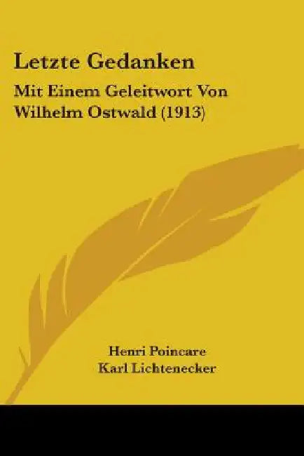 Letzte Gedanken: Mit Einem Geleitwort Von Wilhelm Ostwald (1913) by Henri Poincare, Karl Lichtenecker