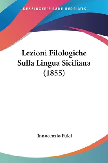 Lezioni Filologiche Sulla Lingua Siciliana (1855) by Innocenzio Fulci