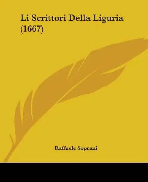Li Scrittori Della Liguria (1667) by Raffaele Soprani