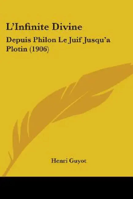L'Infinite Divine: Depuis Philon Le Juif Jusqu'a Plotin (1906) by Henri Guyot