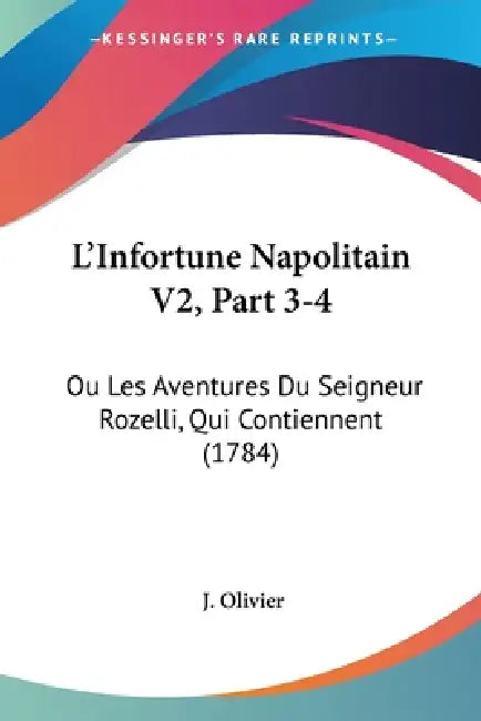 L'Infortune Napolitain V2, Part 3-4: Ou Les Aventures Du Seigneur Rozelli, Qui Contiennent (1784) by J. Olivier