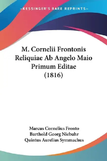 M. Cornelii Frontonis Reliquiae Ab Angelo Maio Primum Editae (1816) by Marcus Cornelius Fronto, Barthold Georg Niebuhr, Quintus Aurelius Symmachus
