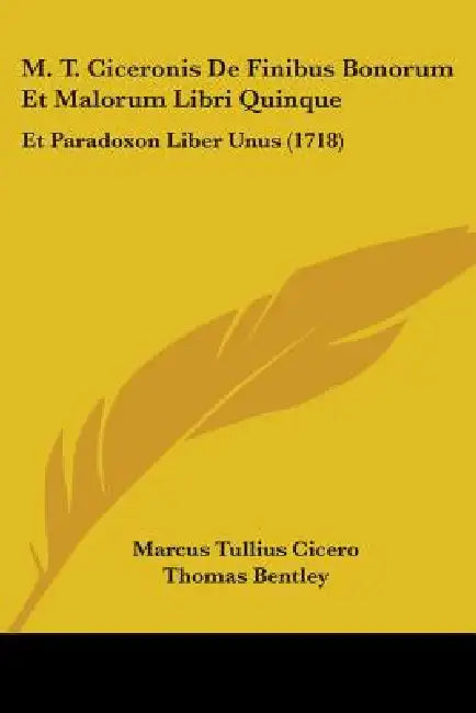 M. T. Ciceronis De Finibus Bonorum Et Malorum Libri Quinque: Et Paradoxon Liber Unus (1718) by Marcus Tullius Cicero, Thomas Bentley
