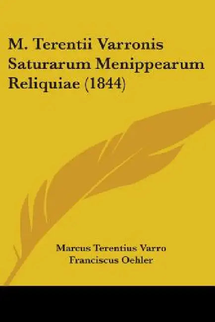 M. Terentii Varronis Saturarum Menippearum Reliquiae (1844) by Marcus Terentius Varro, Franciscus Oehler