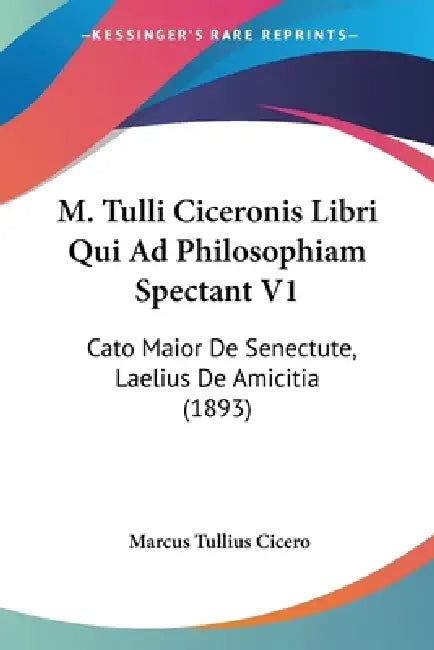 M. Tulli Ciceronis Libri Qui Ad Philosophiam Spectant V1: Cato Maior De Senectute, Laelius De Amicitia (1893) by Marcus Tullius Cicero