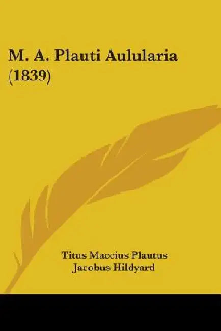 M. A. Plauti Aulularia (1839) by Titus Maccius Plautus
