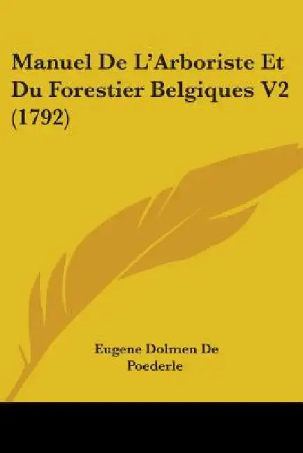 Manuel De L'Arboriste Et Du Forestier Belgiques V2 (1792) by Eugene Dolmen De Poederle
